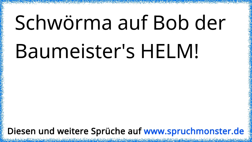 Schwörma auf Bob der Baumeister's HELM! Spruchmonster.de