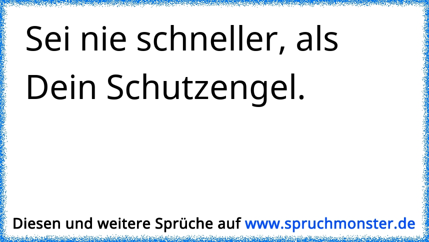 Sei Nie Schneller Als Dein Schutzengel Spruchmonster De