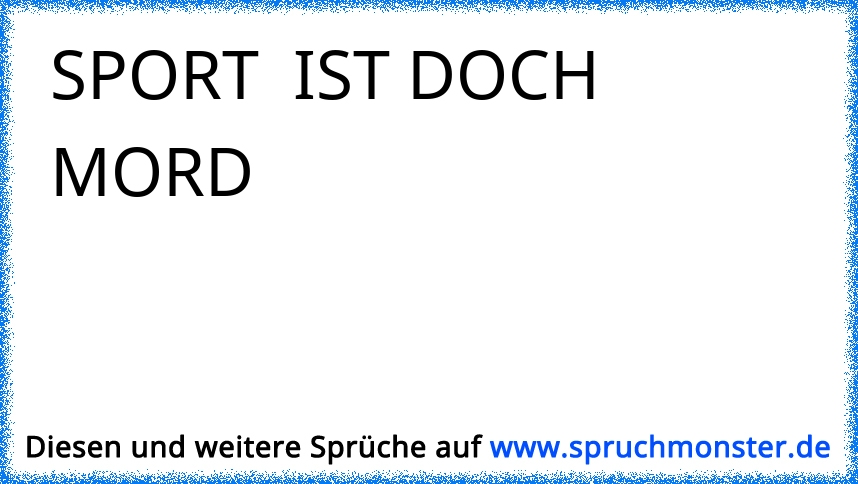 Sport ist Mord!! >Nur Sprit hält fit!! ^^ Spruchmonster.de