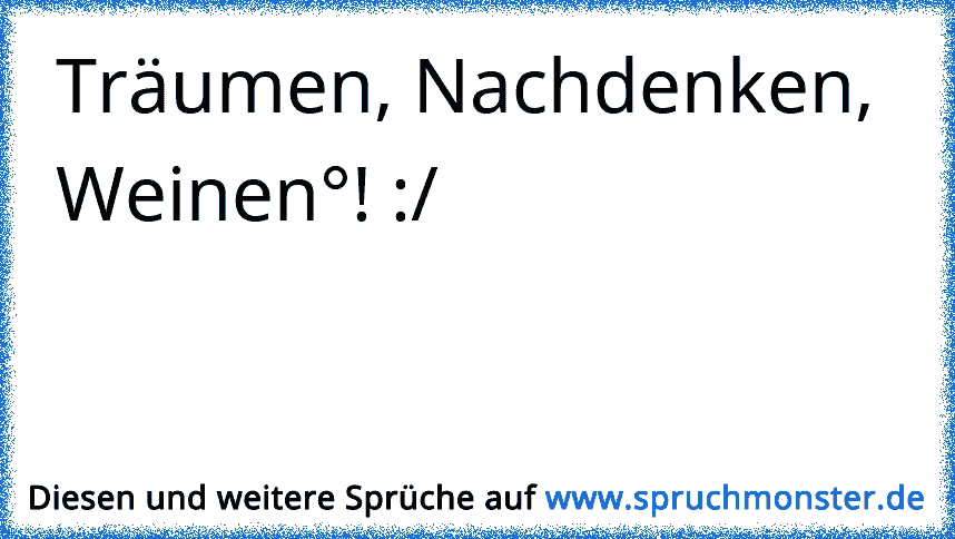 Träumen Nachdenken Weinen Spruchmonsterde