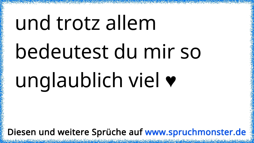 weil du mir so viel bedeutest ♥ Spruchmonster.de