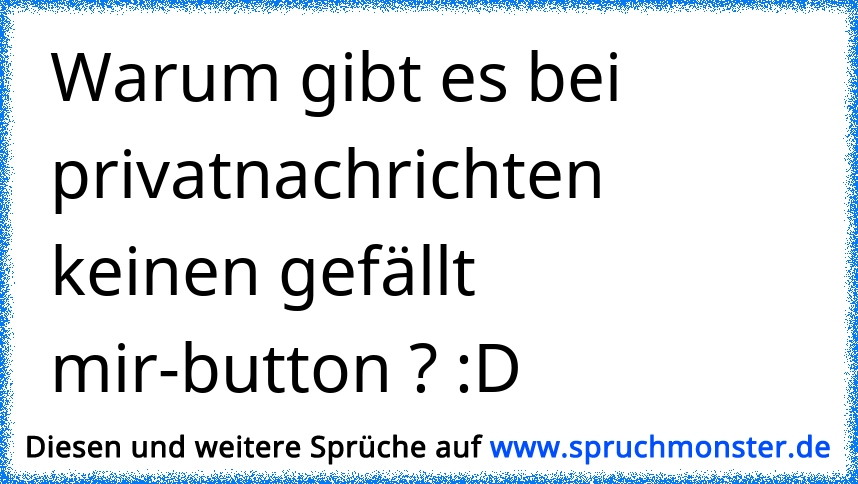 Waruum Gibt Es Keinen Gefällt Mir Nicht Button Spruchmonsterde 