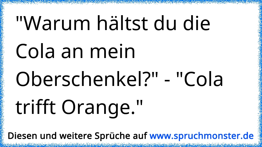 Ich hab gerade auf dem "Mezzo Mix"Etikett gelesen Cola küsst Orange