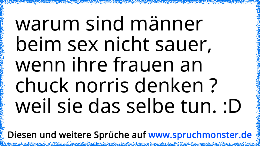 Warum Sind Männer Beim Sex Nicht Sauer Wenn Ihre Frauen An Chuck Norris Denken Weil Sie Das