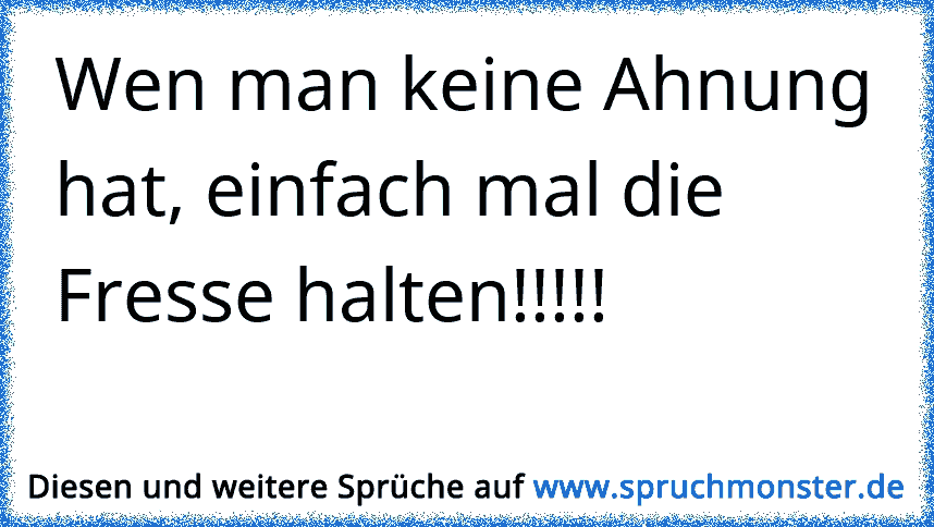 wenn man keine Ahnung hat, dann einfach mal mit reden