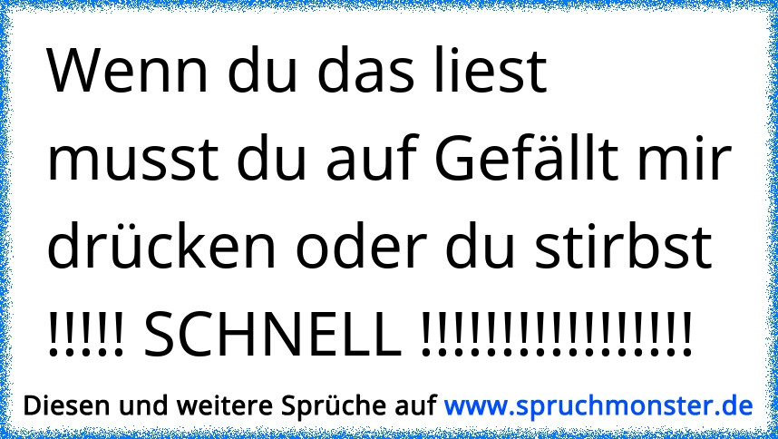 Wenn du das liest musst du auf Gefällt mir drücken oder du stirbst