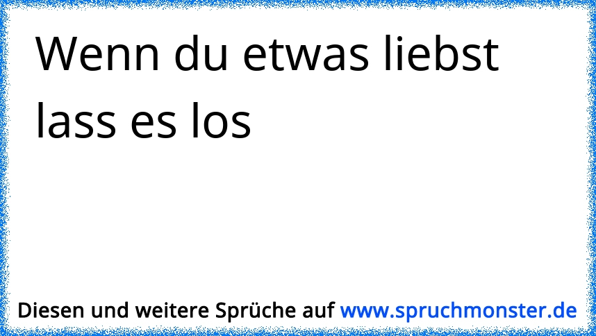 Wenn Du Etwas Liebst Lass Es Los Spruchmonster De