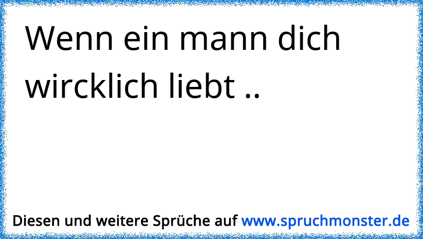 Wenn dich ein Mann richtig liebt,wird er um dich kämpfen