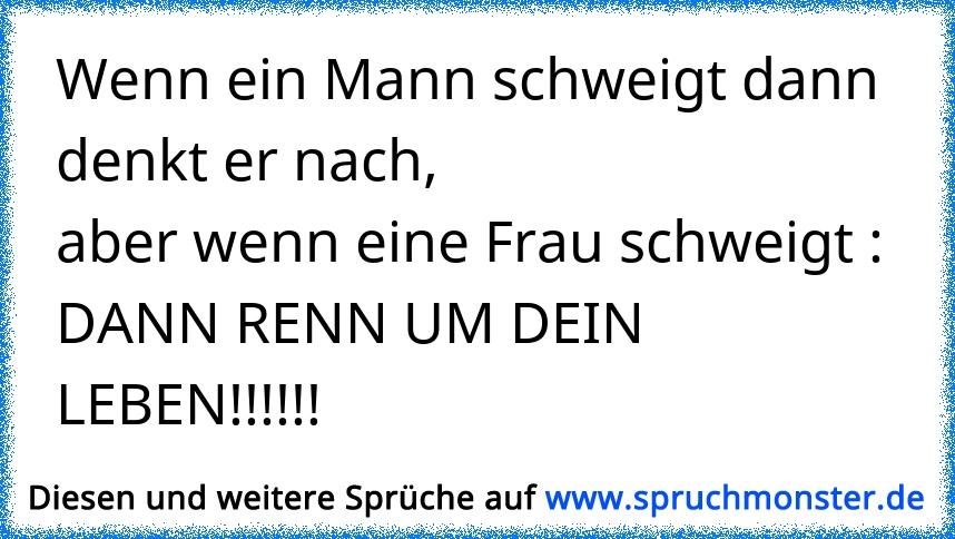 Wenn eine Frau schweigt, soll man sie um Himmels willen nicht