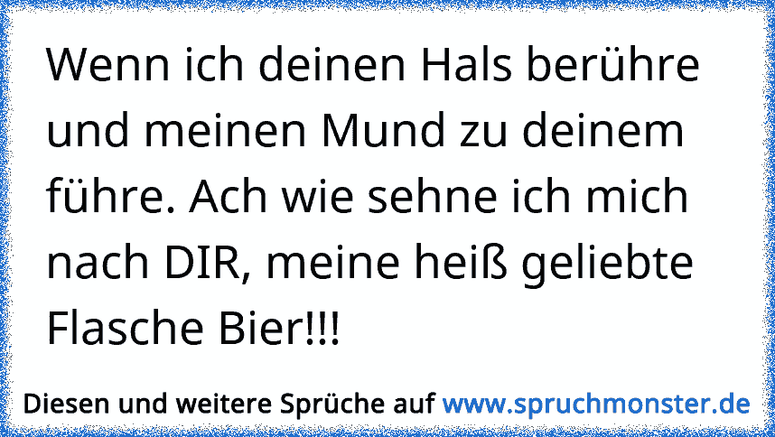 Wenn ich deinen Hals berühre und meinen Mund zu deinem führe. Ach wie