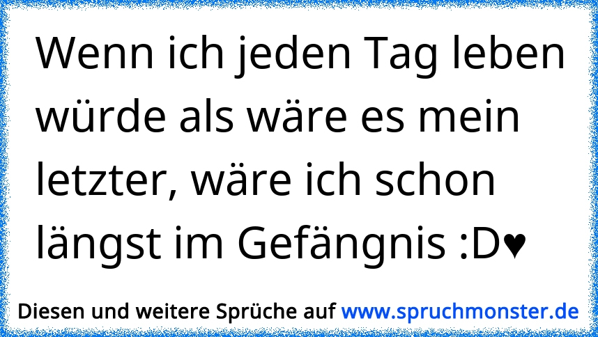 Wenn Ich Jeden Tag Leben Würde Als Wäre Es Mein Letzter