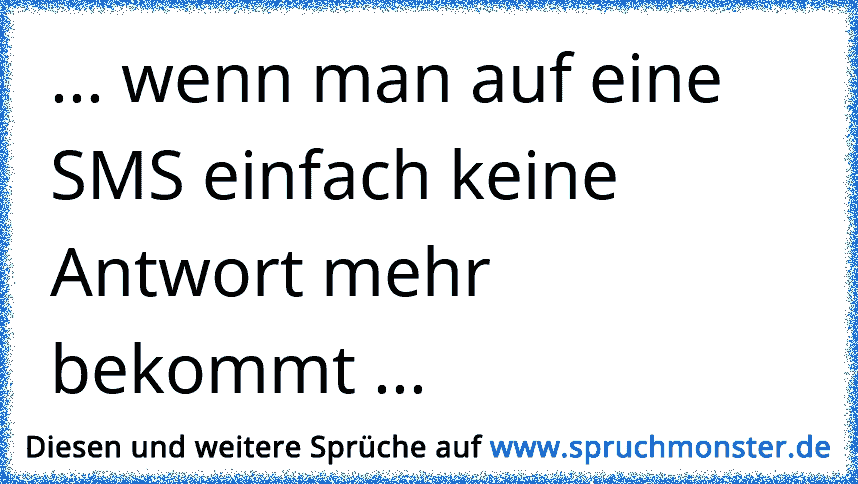 wenn man auf eine SMS einfach keine Antwort mehr bekommt