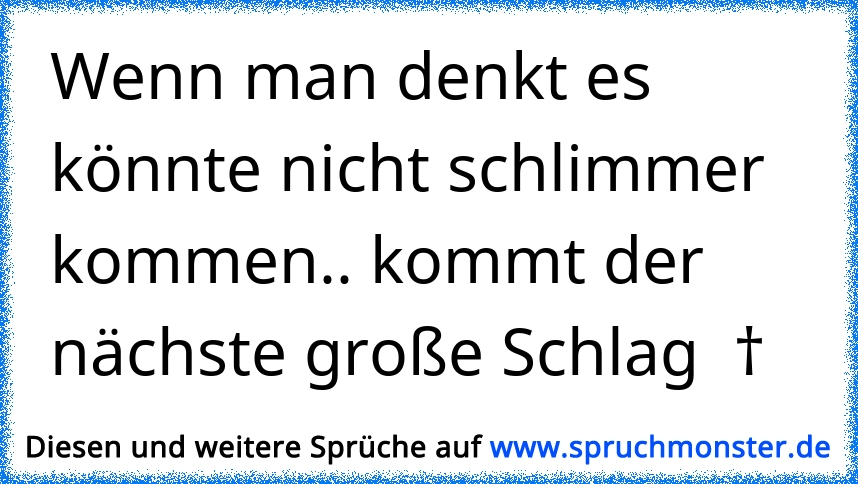 38+ Kann es noch schlimmer kommen sprueche information