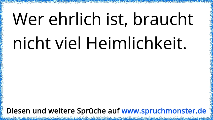 43+ Miteinander statt gegeneinander sprueche , Wer ehrlich ist, braucht nicht viel Heimlichkeit. Spruchmonster.de